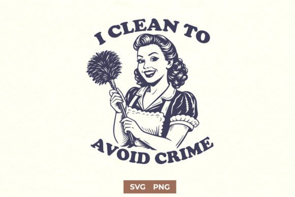 I Clean to Avoid Crime SVG Funny PNG for Crafts and Graphics