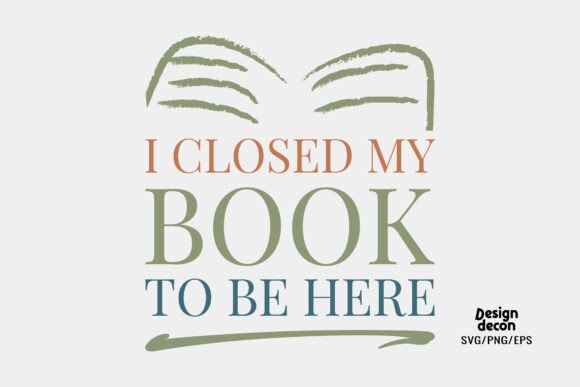 I Closed My Book to Be Here SVG PNG Graphics for Crafts
