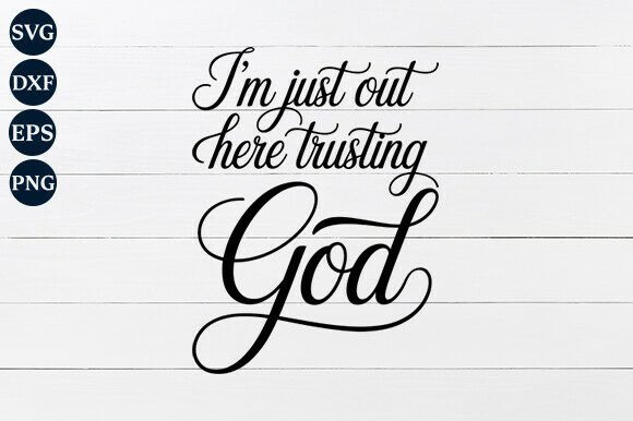 I'm Just out Here Trusting God SVG Graphics for Crafts