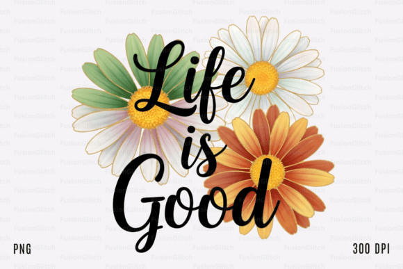 Life is Good SVG PNG Daisy Flower Quote for Graphics and Crafts